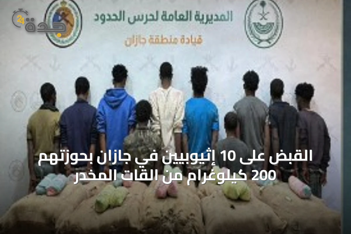 القبض على 10 إثيوبيين في جازان بحوزتهم 200 كيلوغرام من القات المخدر