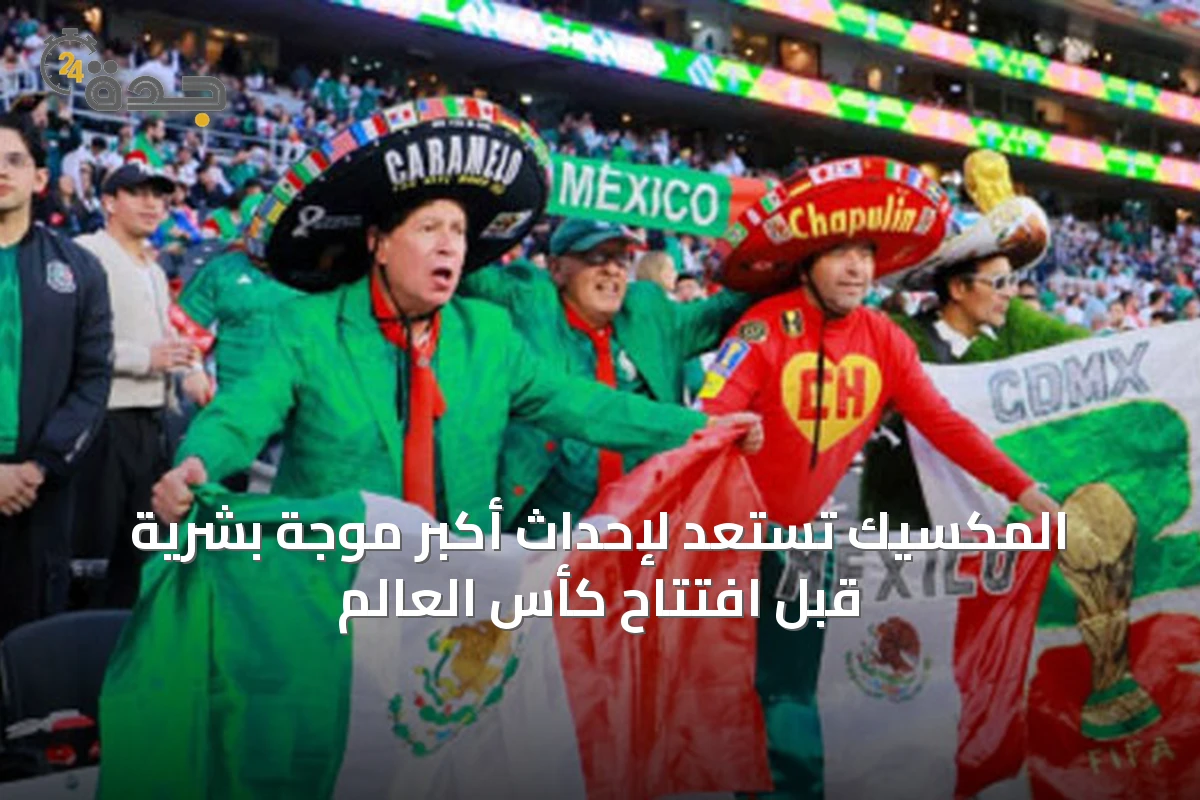 المكسيك تستعد لإحداث أكبر موجة بشرية قبل افتتاح كأس العالم