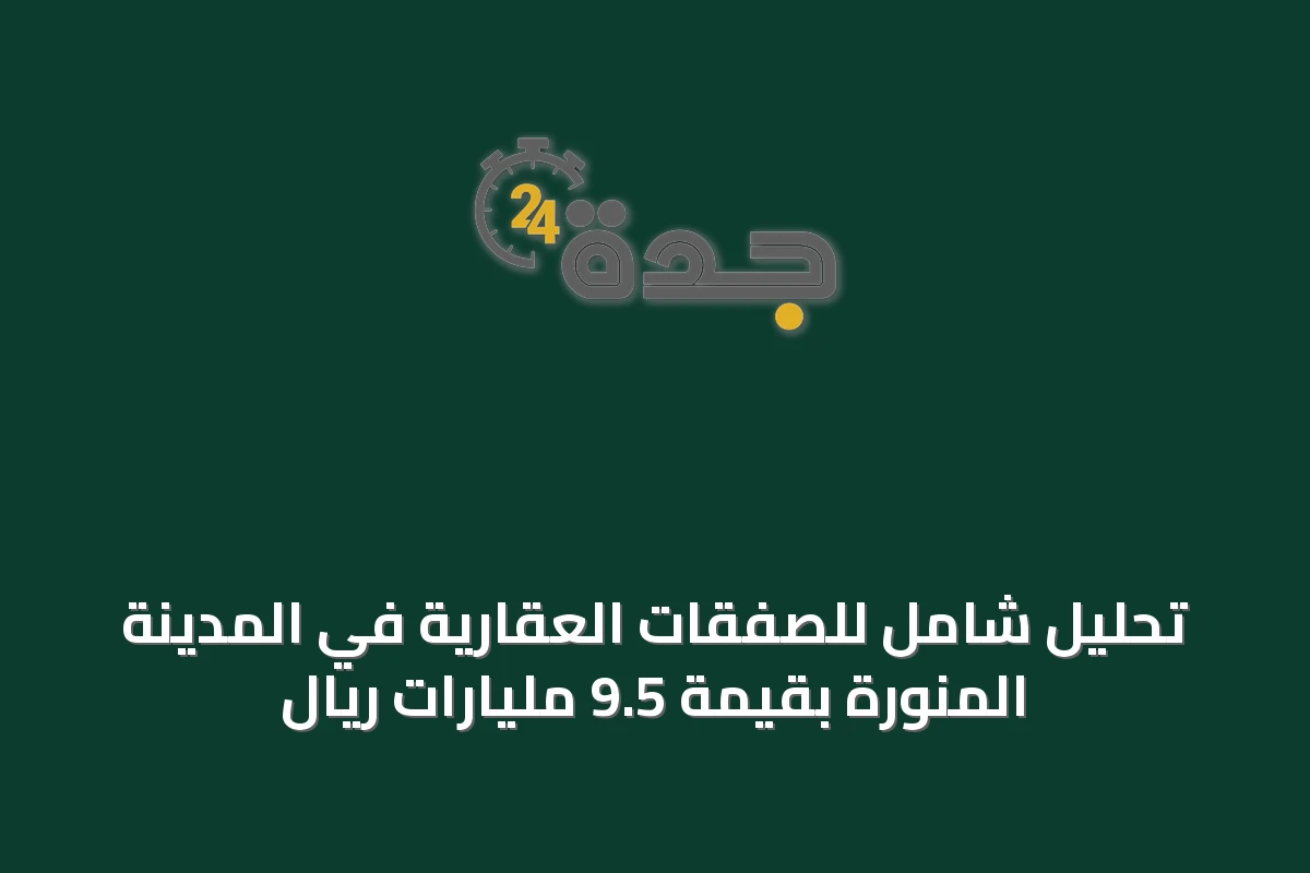 تحليل شامل للصفقات العقارية في المدينة المنورة بقيمة 9.5 مليارات ريال