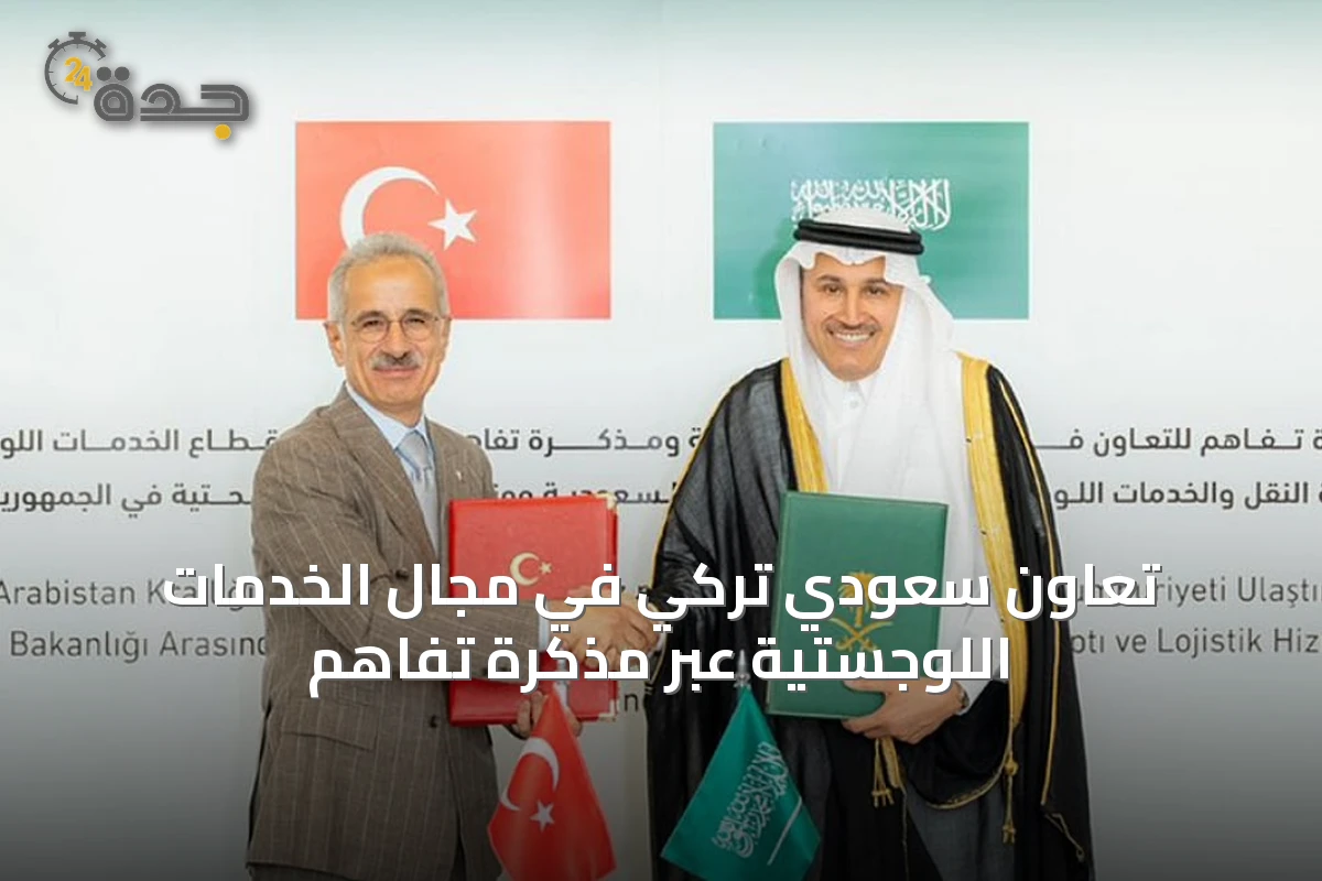 تعاون سعودي تركي في مجال الخدمات اللوجستية عبر مذكرة تفاهم