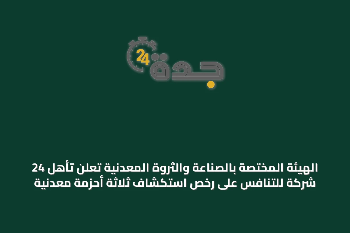 الهيئة المختصة بالصناعة والثروة المعدنية تعلن تأهل 24 شركة للتنافس على رخص استكشاف ثلاثة أحزمة معدنية