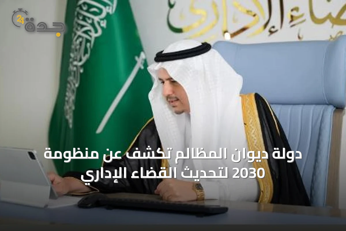 دولة ديوان المظالم تكشف عن منظومة 2030 لتحديث القضاء الإداري