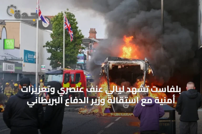 بلفاست تشهد ليالي عنف عنصري وتعزيزات أمنية مع استقالة وزير الدفاع البريطاني