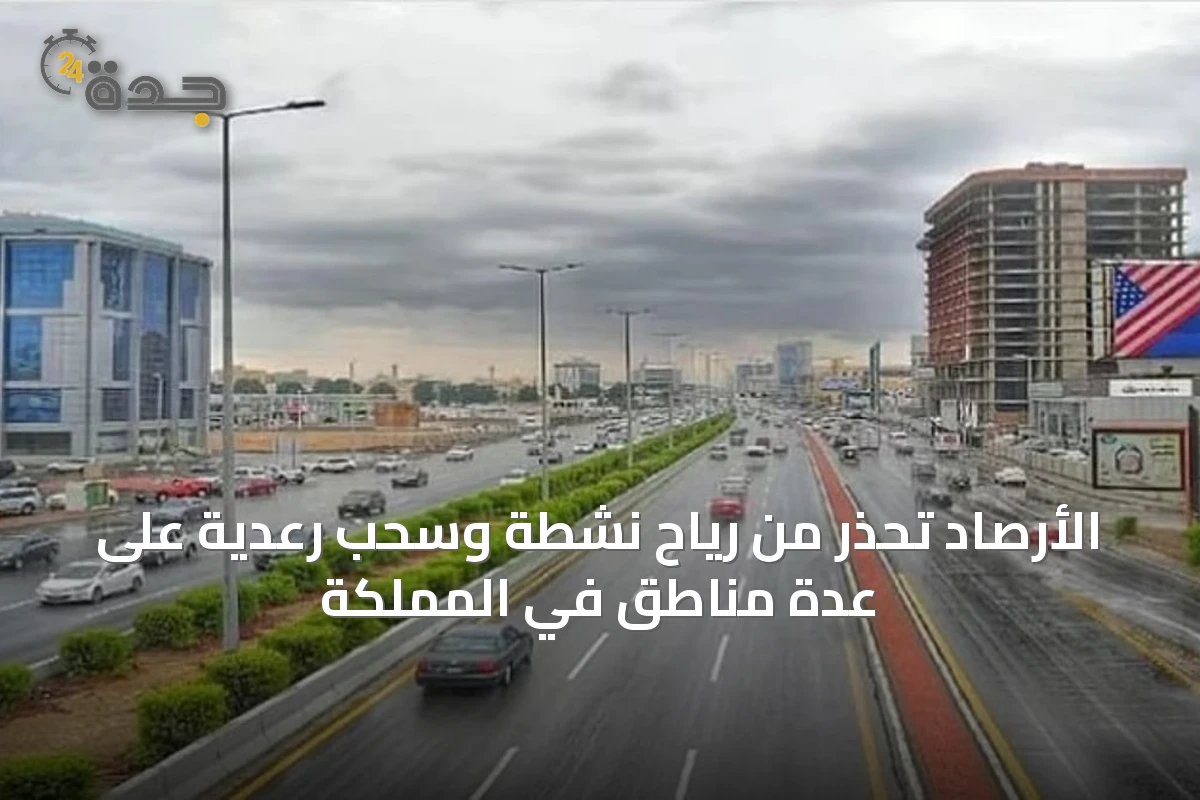 الأرصاد تحذر من رياح نشطة وسحب رعدية على عدة مناطق في المملكة