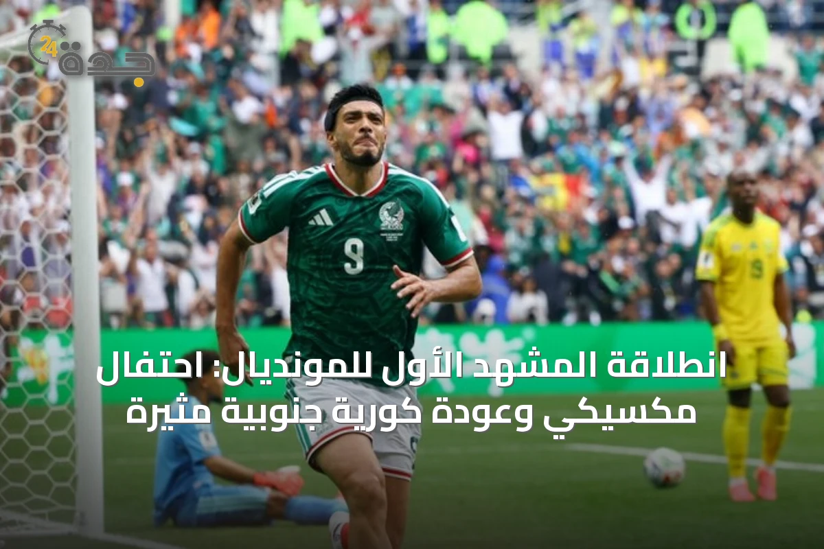 انطلاقة المشهد الأول للمونديال: احتفال مكسيكي وعودة كورية جنوبية مثيرة