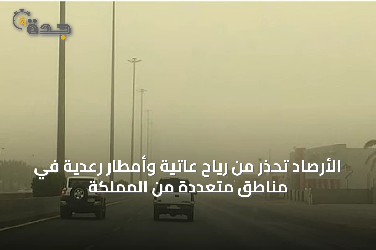 الأرصاد تحذّر من رياح عاتية وأمطار رعدية في مناطق متعددة من المملكة