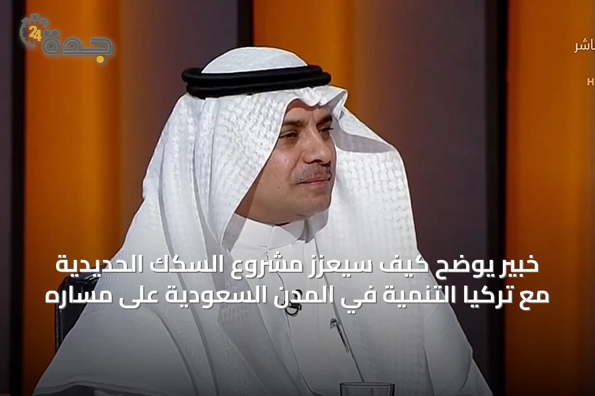 خبير يوضح كيف سيعزز مشروع السكك الحديدية مع تركيا التنمية في المدن السعودية على مساره
