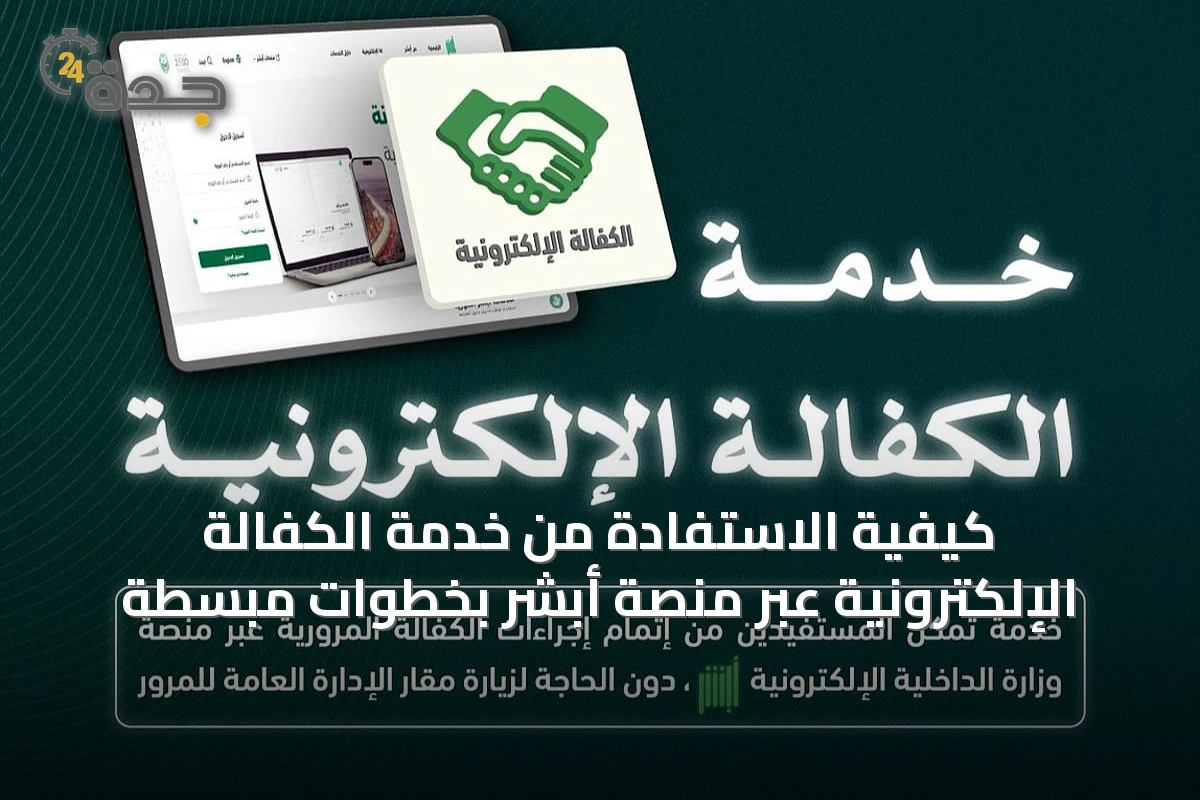 كيفية الاستفادة من خدمة الكفالة الإلكترونية عبر منصة أبشر بخطوات مبسطة