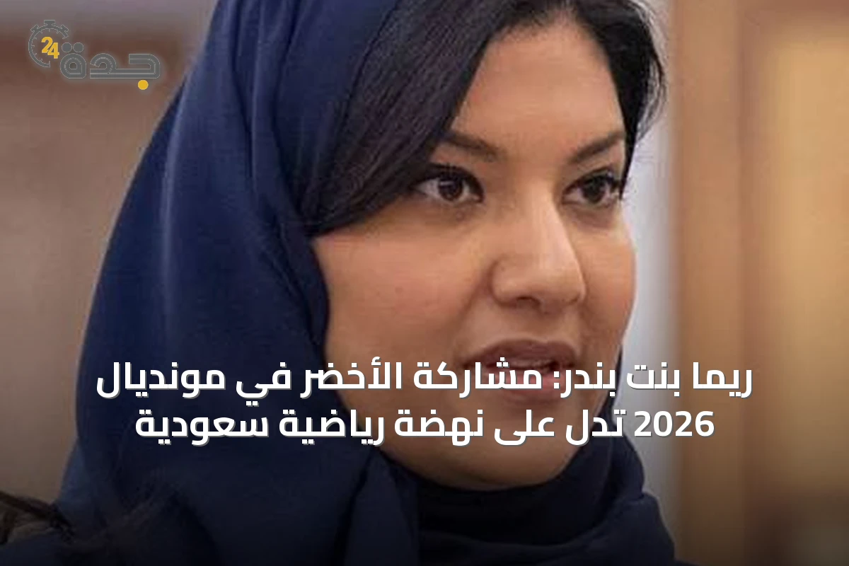 ريما بنت بندر: مشاركة الأخضر في مونديال 2026 تدل على نهضة رياضية سعودية