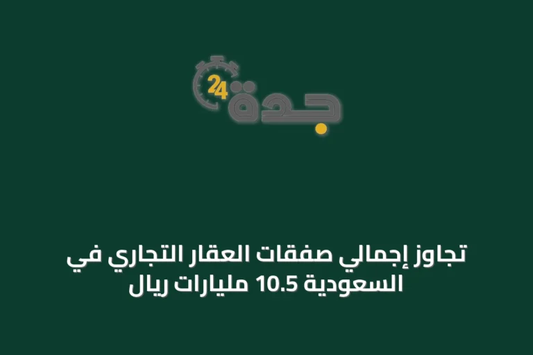 تجاوز إجمالي صفقات العقار التجاري في السعودية 10.5 مليارات ريال