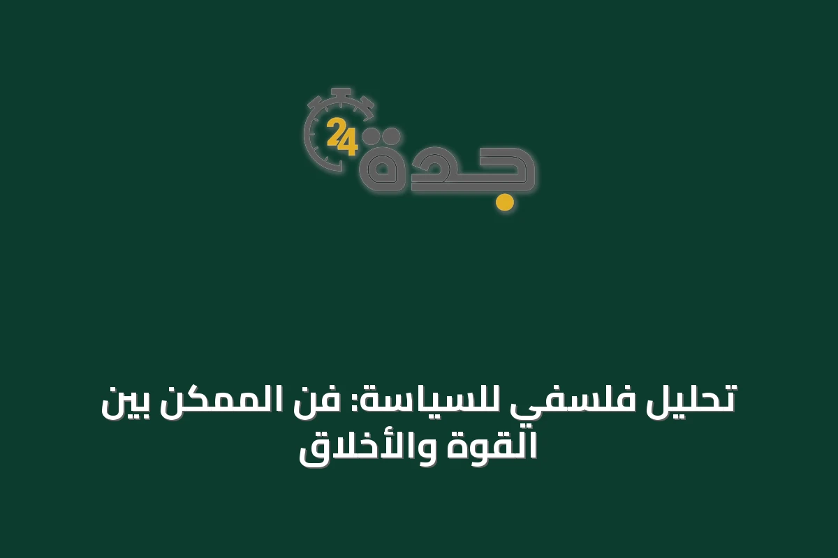 تحليل فلسفي للسياسة: فن الممكن بين القوة والأخلاق