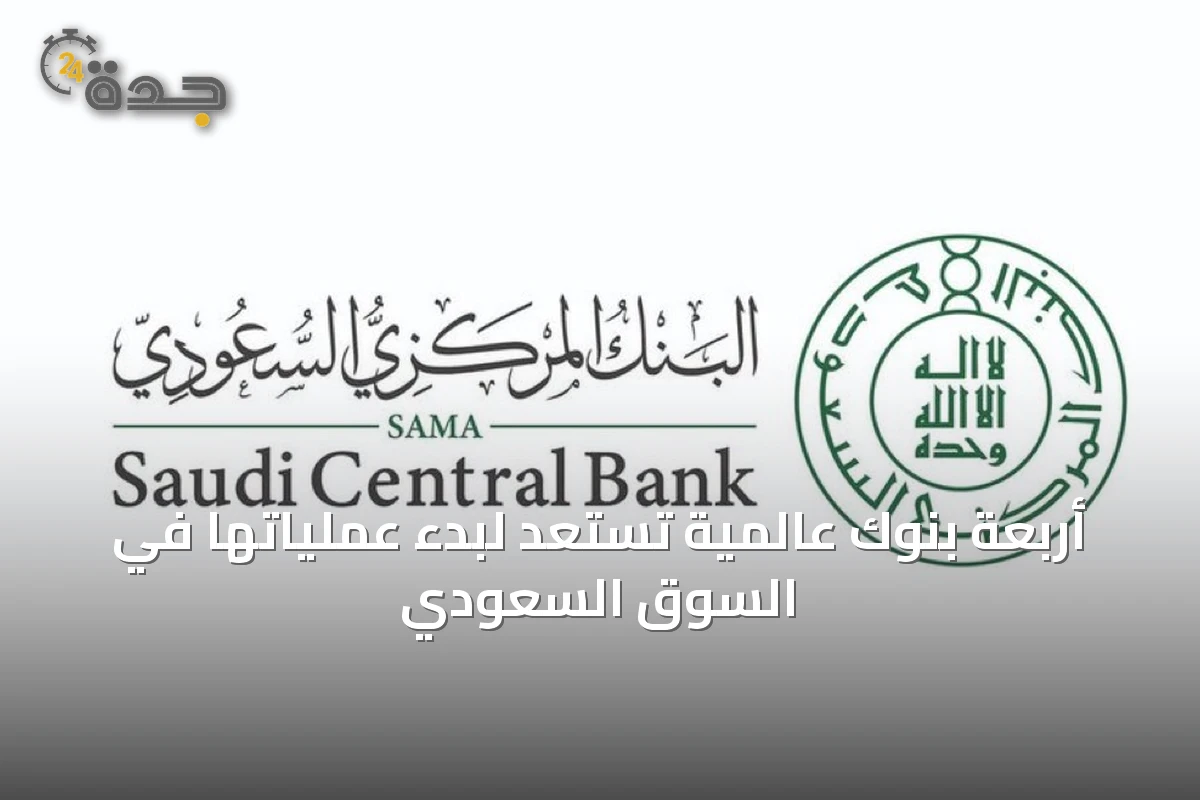 أربعة بنوك عالمية تستعد لبدء عملياتها في السوق السعودي