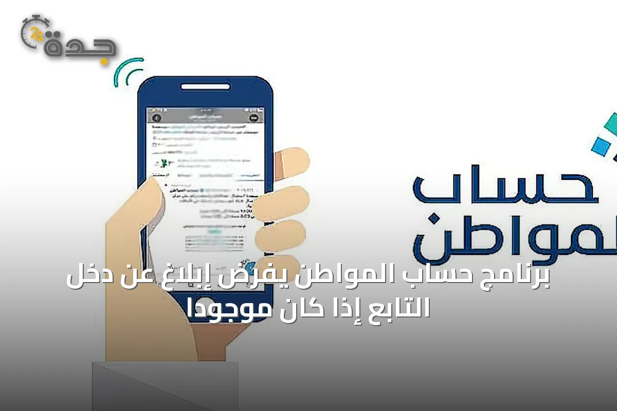 برنامج حساب المواطن يفرض إبلاغ عن دخل التابع إذا كان موجوداً