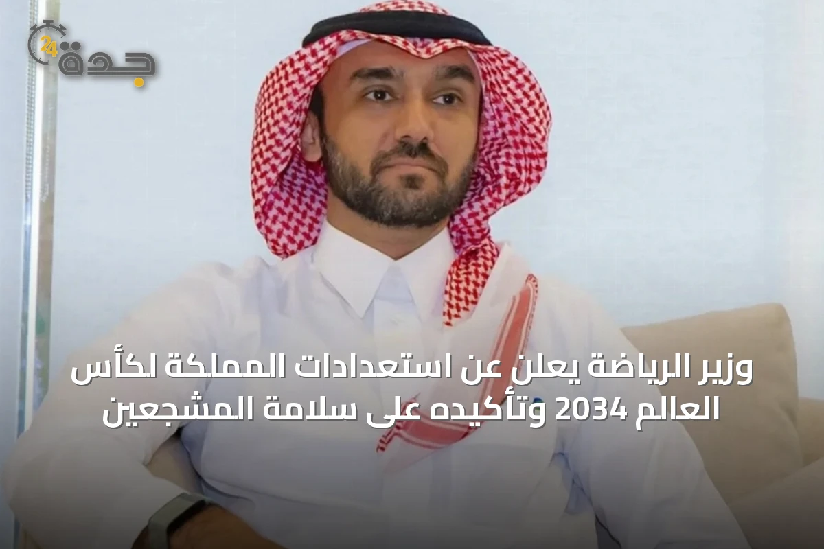 وزير الرياضة يعلن عن استعدادات المملكة لكأس العالم 2034 وتأكيده على سلامة المشجعين
