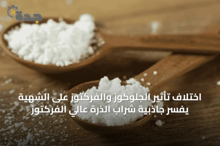 اختلاف تأثير الجلوكوز والفركتوز على الشهية يفسر جاذبية شراب الذرة عالي الفركتوز