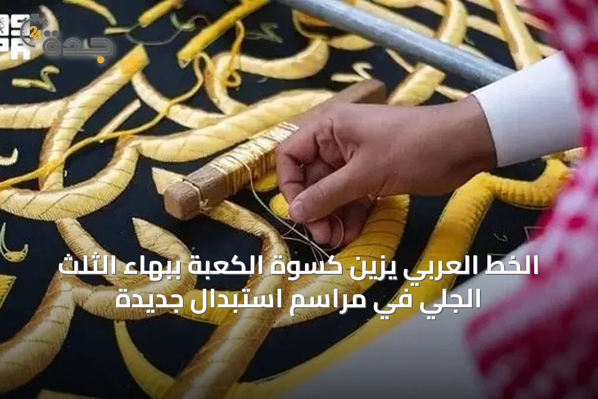 الخط العربي يزين كسوة الكعبة ببهاء الثلث الجلي في مراسم استبدال جديدة
