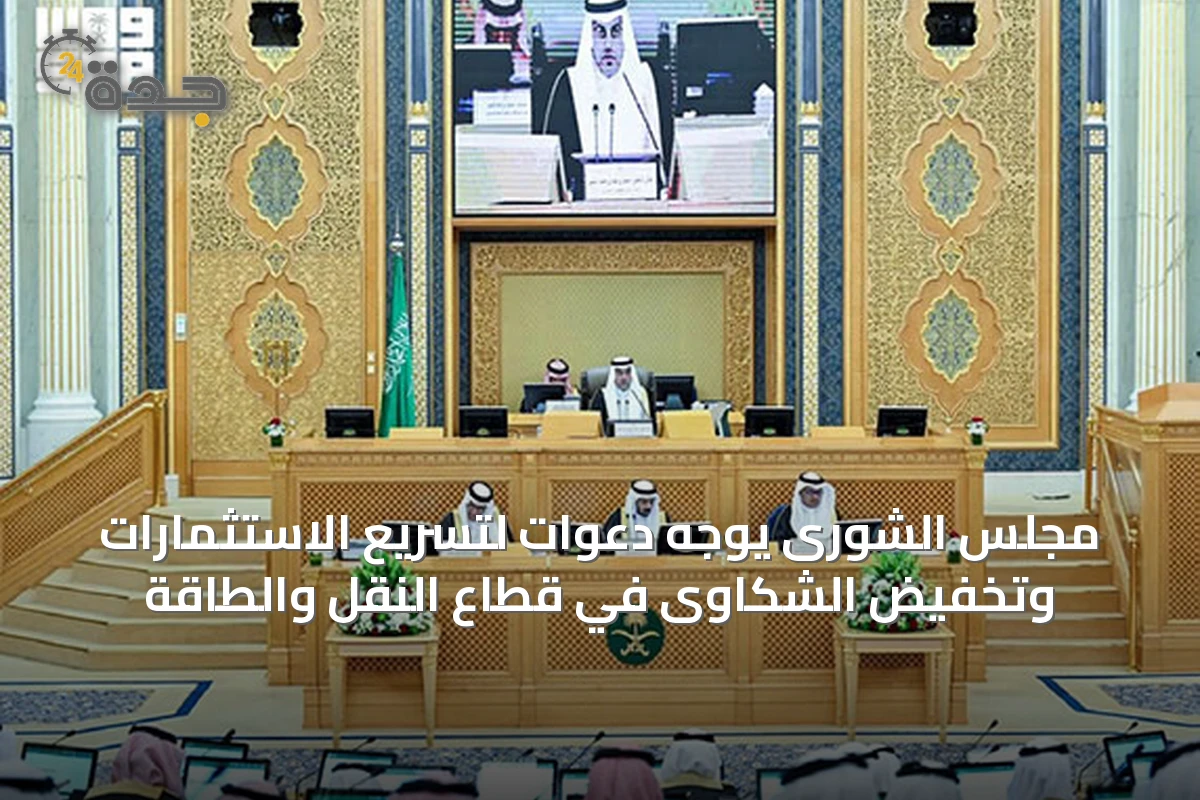 مجلس الشورى يوجه دعوات لتسريع الاستثمارات وتخفيض الشكاوى في قطاع النقل والطاقة