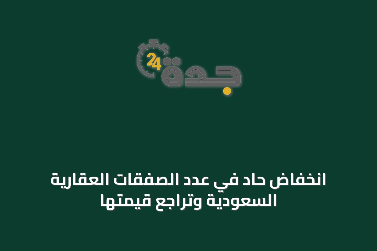 انخفاض حاد في عدد الصفقات العقارية السعودية وتراجع قيمتها