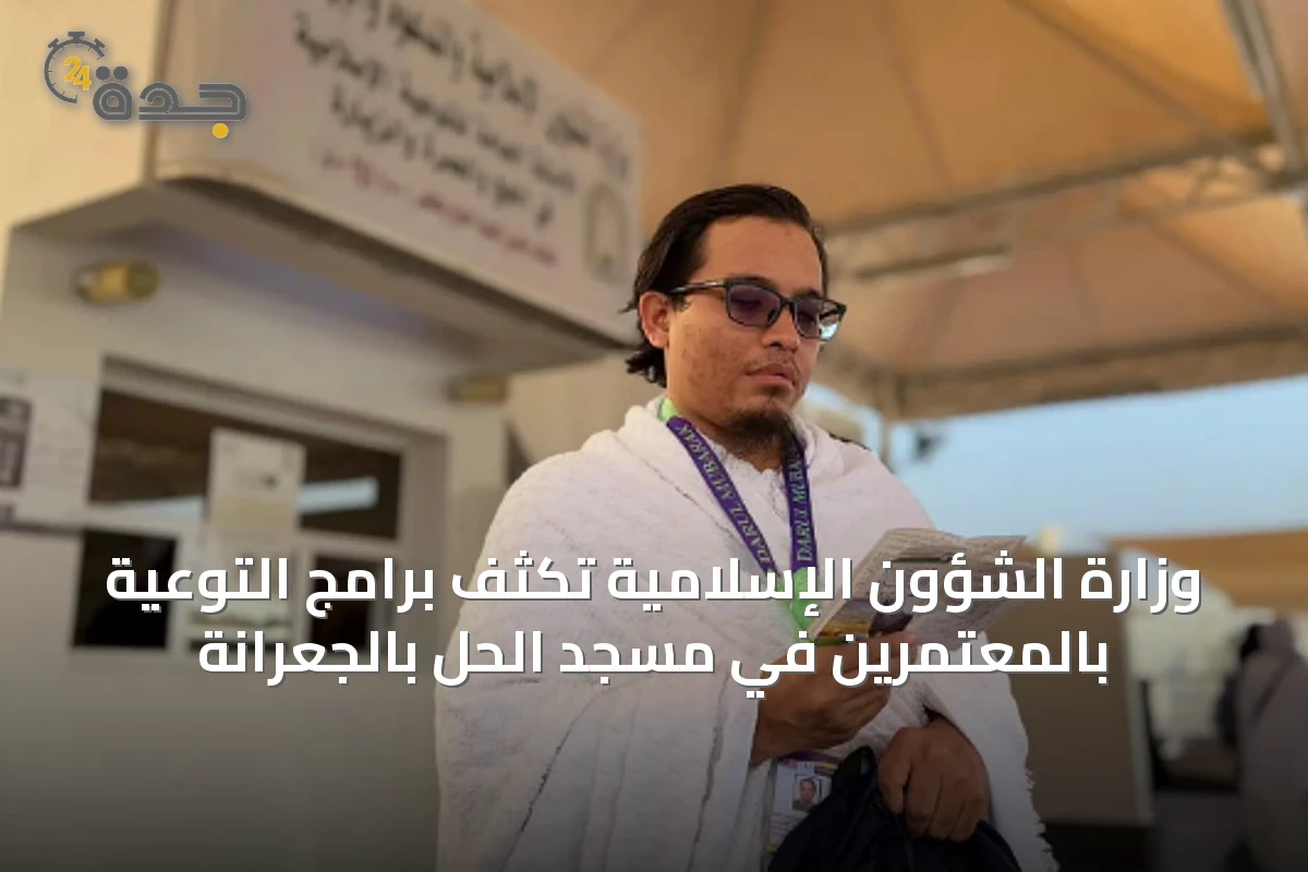 وزارة الشؤون الإسلامية تكثف برامج التوعية بالمعتمرين في مسجد الحل بالجعرانة