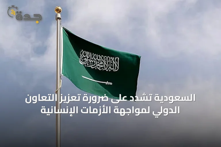 السعودية تشدد على ضرورة تعزيز التعاون الدولي لمواجهة الأزمات الإنسانية