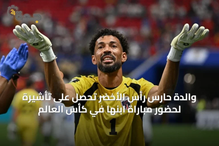 والدة حارس رأس الأخضر تحصل على تأشيرة لحضور مباراة ابنها في كأس العالم