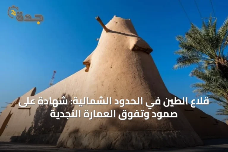 قلاع الطين في الحدود الشمالية: شهادة على صمود وتفوق العمارة النجدية