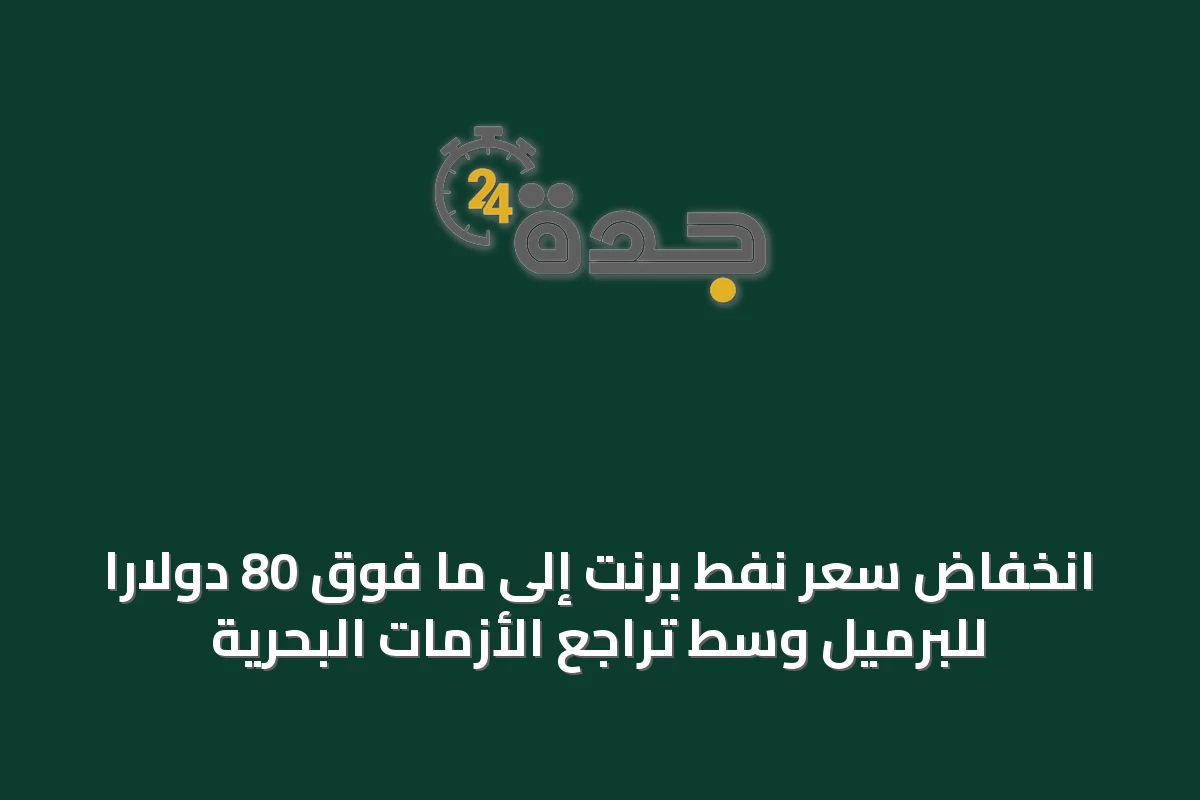 انخفاض سعر نفط برنت إلى ما فوق 80 دولارًا للبرميل وسط تراجع الأزمات البحرية