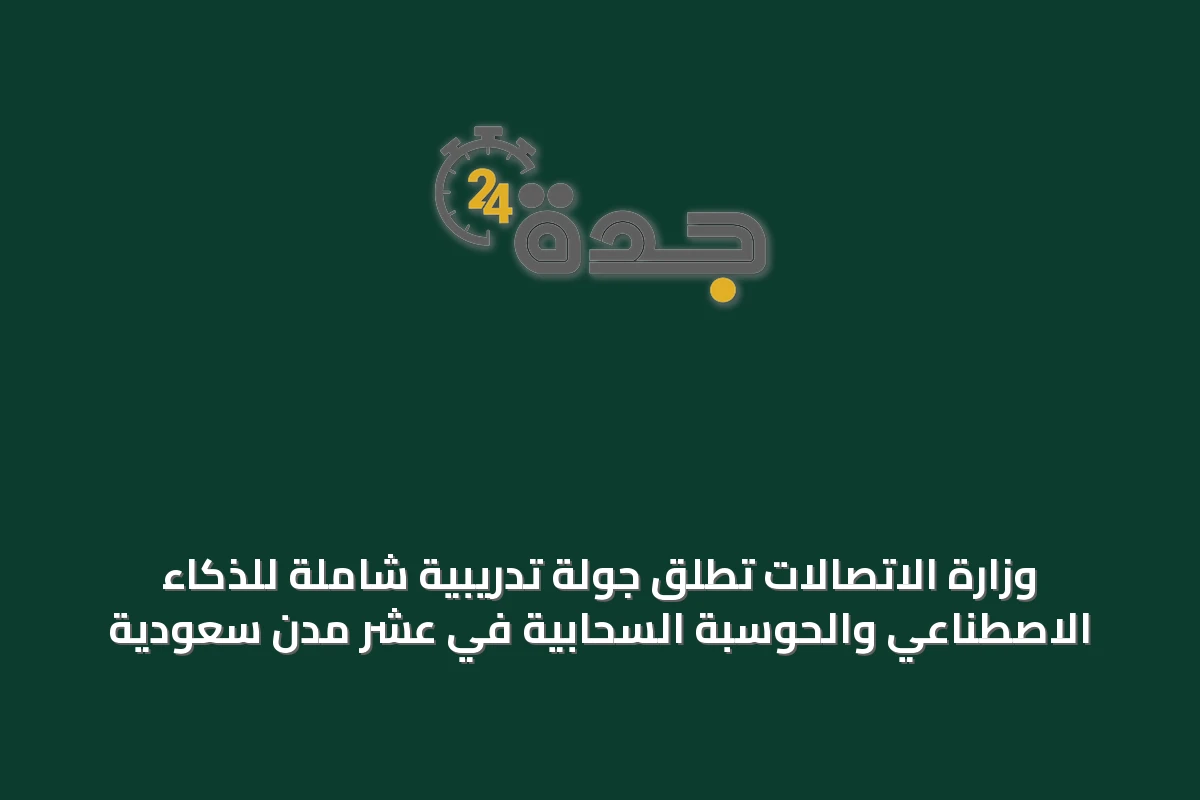 وزارة الاتصالات تطلق جولة تدريبية شاملة للذكاء الاصطناعي والحوسبة السحابية في عشر مدن سعودية