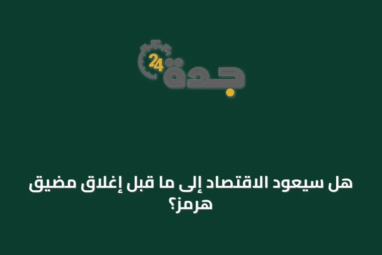 هل سيعود الاقتصاد إلى ما قبل إغلاق مضيق هرمز؟