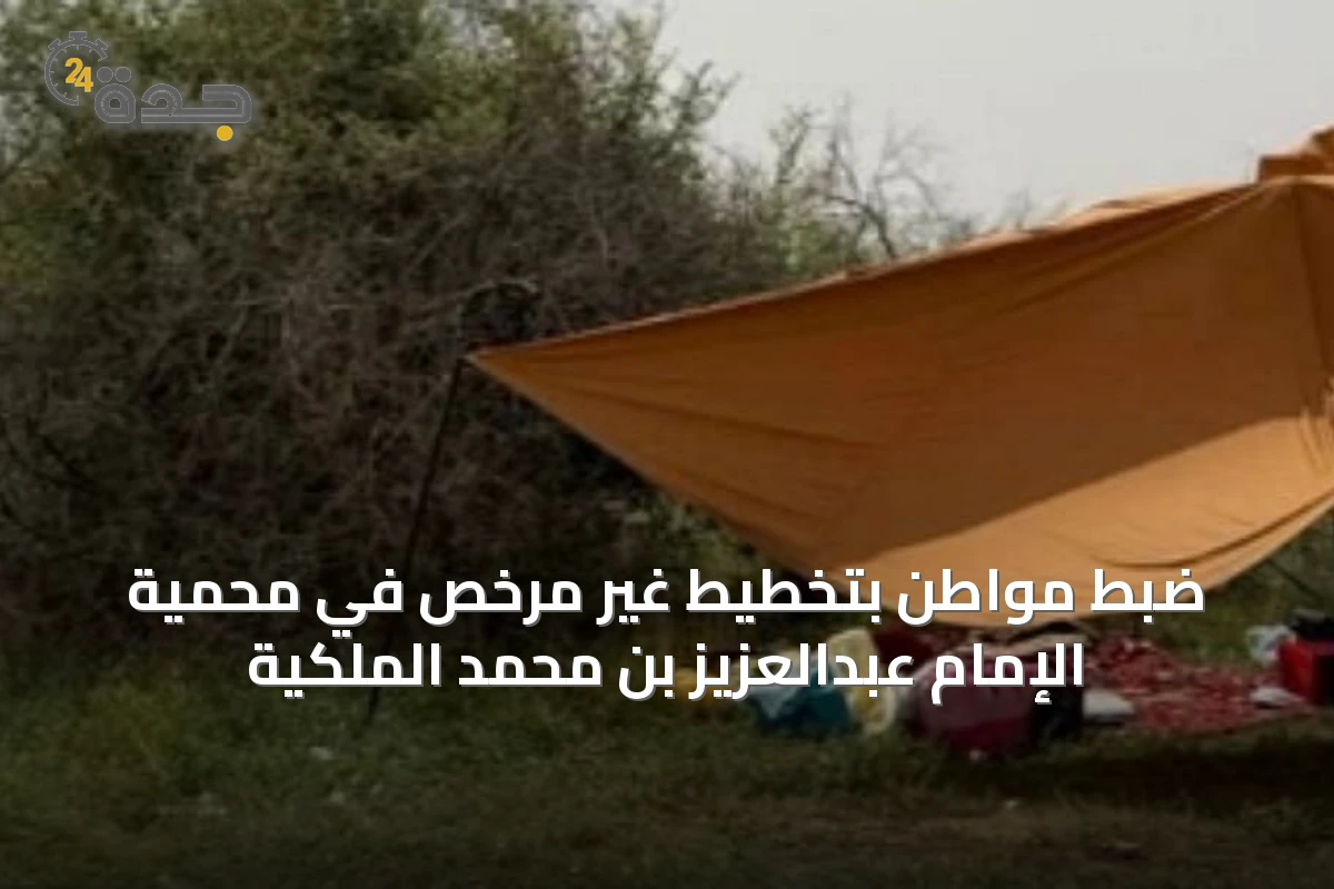ضبط مواطن بتخطيط غير مرخّص في محمية الإمام عبدالعزيز بن محمد الملكية