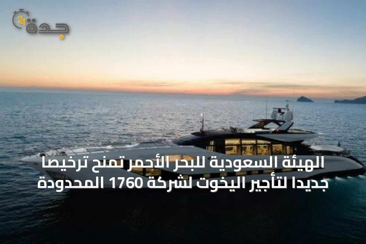 الهيئة السعودية للبحر الأحمر تمنح ترخيصًا جديدًا لتأجير اليخوت لشركة 1760 المحدودة