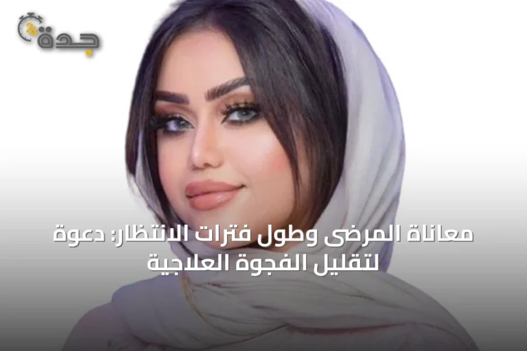معاناة المرضى وطول فترات الانتظار: دعوة لتقليل الفجوة العلاجية