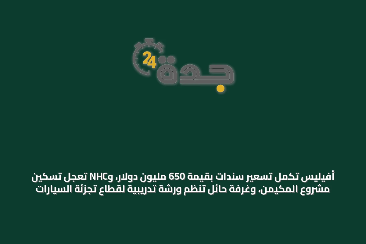 أفيليس تُكمِل تسعير سندات بقيمة 650 مليون دولار، وNHC تُعجل تسكين مشروع المكيمن، وغرفة حائل تنظم ورشة تدريبية لقطاع تجزئة السيارات