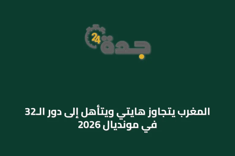 المغرب يتجاوز هايتي ويتأهل إلى دور الـ32 في مونديال 2026
