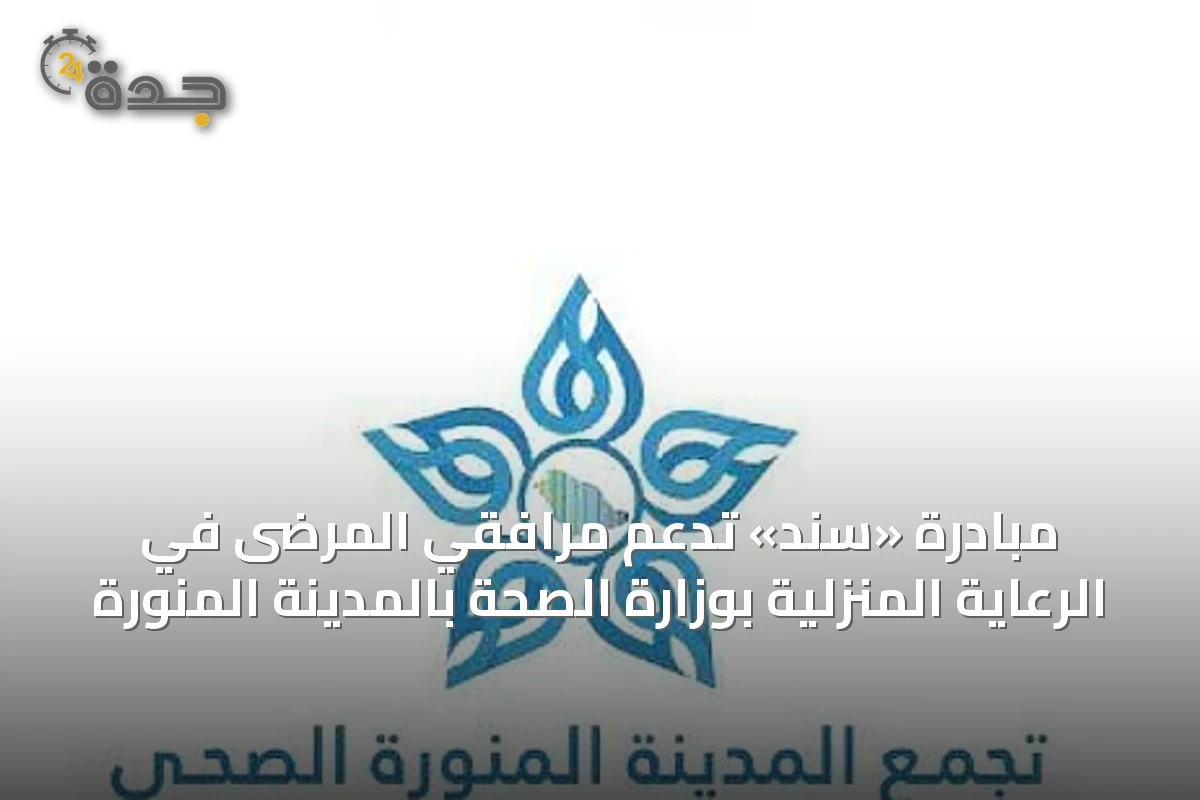 مبادرة «سند» تدعم مرافقي المرضى في الرعاية المنزلية بوزارة الصحة بالمدينة المنورة
