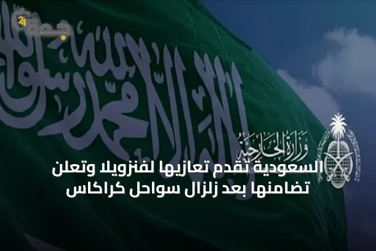 السعودية تقدم تعازيها لفنزويلا وتعلن تضامنها بعد زلزال سواحل كراكاس