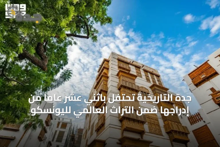 جدة التاريخية تحتفل باثني عشر عاماً من إدراجها ضمن التراث العالمي لليونسكو