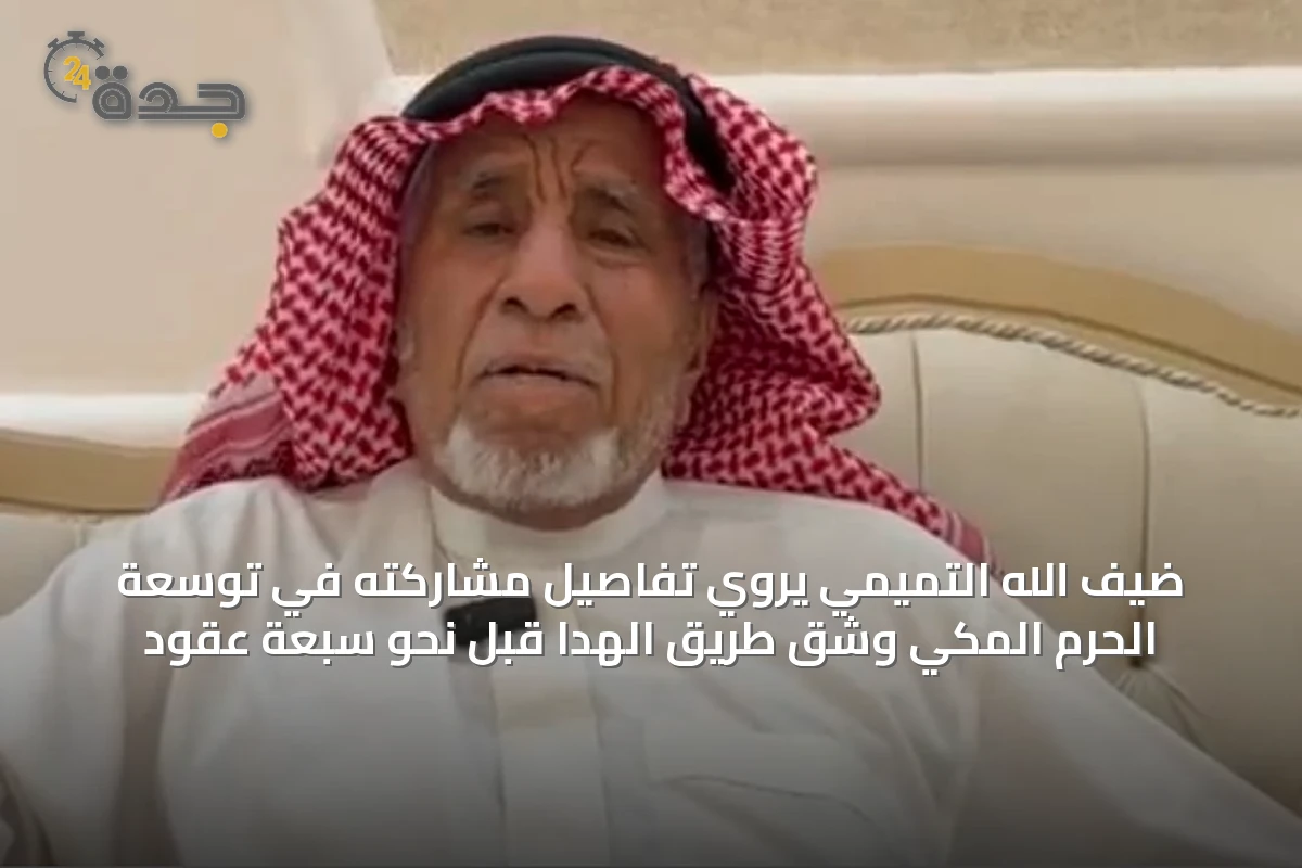 ضيف الله التميمي يروي تفاصيل مشاركته في توسعة الحرم المكي وشق طريق الهدا قبل نحو سبعة عقود