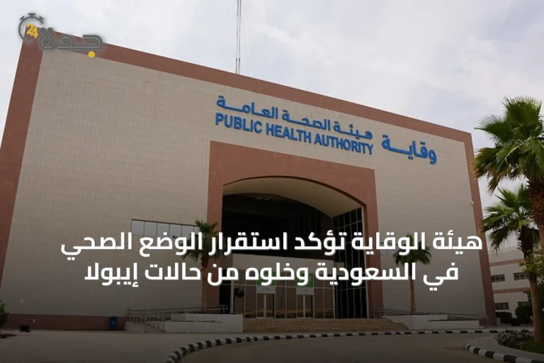 هيئة الوقاية تؤكد استقرار الوضع الصحي في السعودية وخلوه من حالات إيبولا