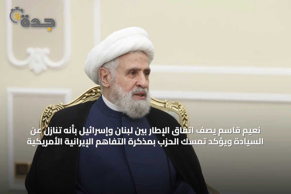 نعيم قاسم يصف اتفاق الإطار بين لبنان وإسرائيل بأنه تنازل عن السيادة ويؤكد تمسك الحزب بمذكرة التفاهم الإيرانية الأمريكية