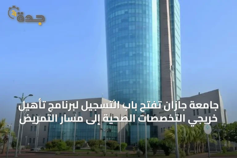 جامعة جازان تفتح باب التسجيل لبرنامج تأهيل خريجي التخصصات الصحية إلى مسار التمريض