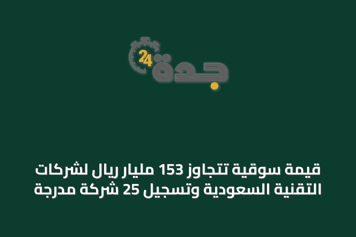 قيمة سوقية تتجاوز 153 مليار ريال لشركات التقنية السعودية وتسجيل 25 شركة مدرجة