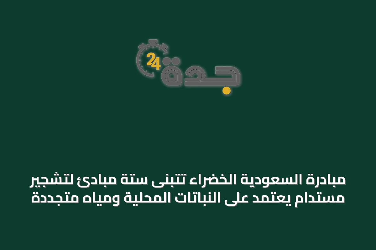 مبادرة السعودية الخضراء تتبنى ستة مبادئ لتشجير مستدام يعتمد على النباتات المحلية ومياه متجددة