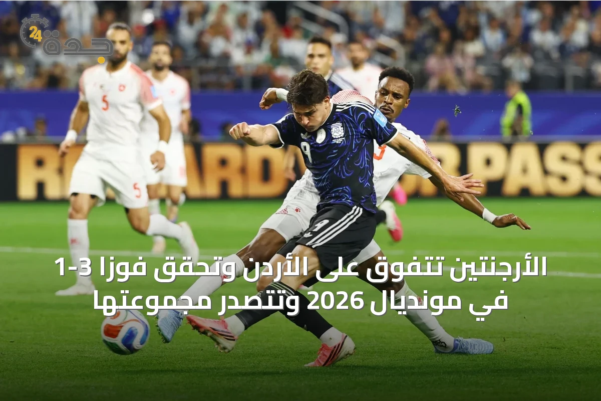الأرجنتين تتفوق على الأردن وتحقق فوزاً 3-1 في مونديال 2026 وتتصدر مجموعتها