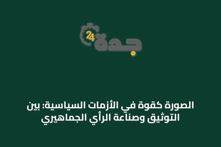 الصورة كقوة في الأزمات السياسية: بين التوثيق وصناعة الرأي الجماهيري