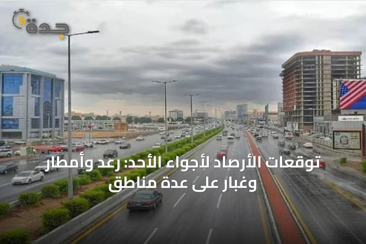 توقعات الأرصاد لأجواء الأحد: رعد وأمطار وغبار على عدة مناطق
