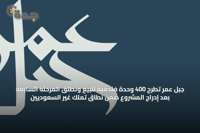 جبل عمر تطرح 400 وحدة فندقية للبيع وتطلق المرحلة السابعة بعد إدراج المشروع ضمن نطاق تملك غير السعوديين