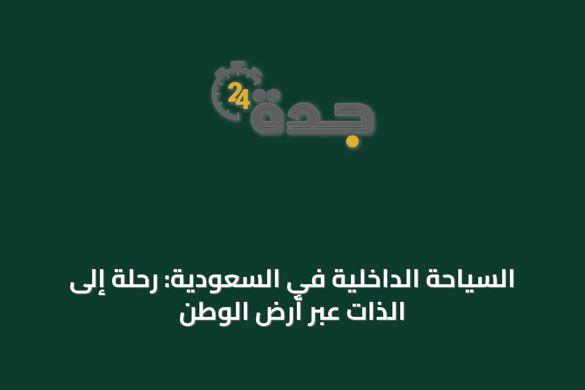 السياحة الداخلية في السعودية: رحلة إلى الذات عبر أرض الوطن