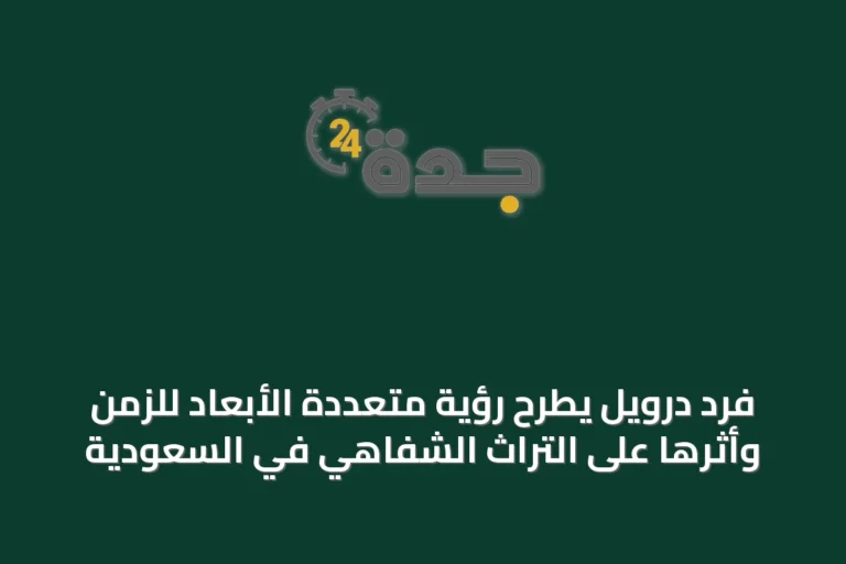 فرد درويل يطرح رؤية متعددة الأبعاد للزمن وأثرها على التراث الشفاهي في السعودية