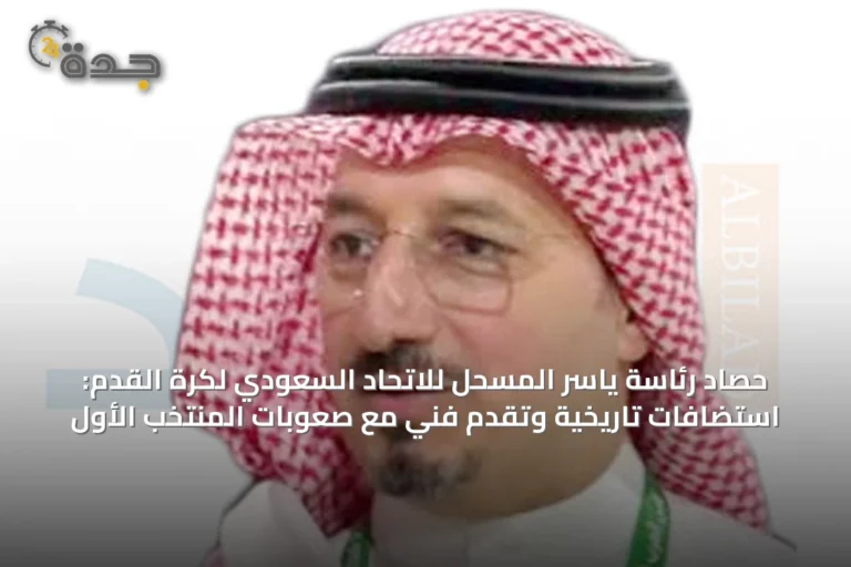 حصاد رئاسة ياسر المسحل للاتحاد السعودي لكرة القدم: استضافات تاريخية وتقدم فني مع صعوبات المنتخب الأول